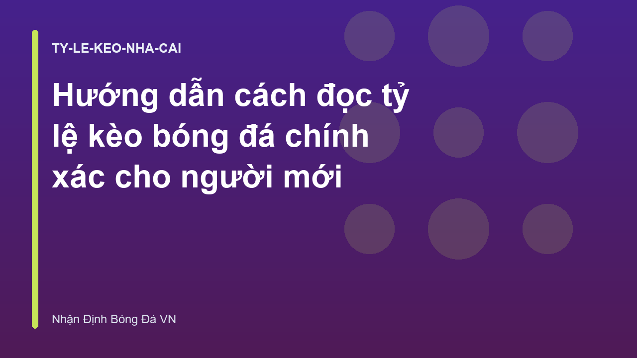 Hướng dẫn cách đọc tỷ lệ kèo bóng đá chính xác cho người mới