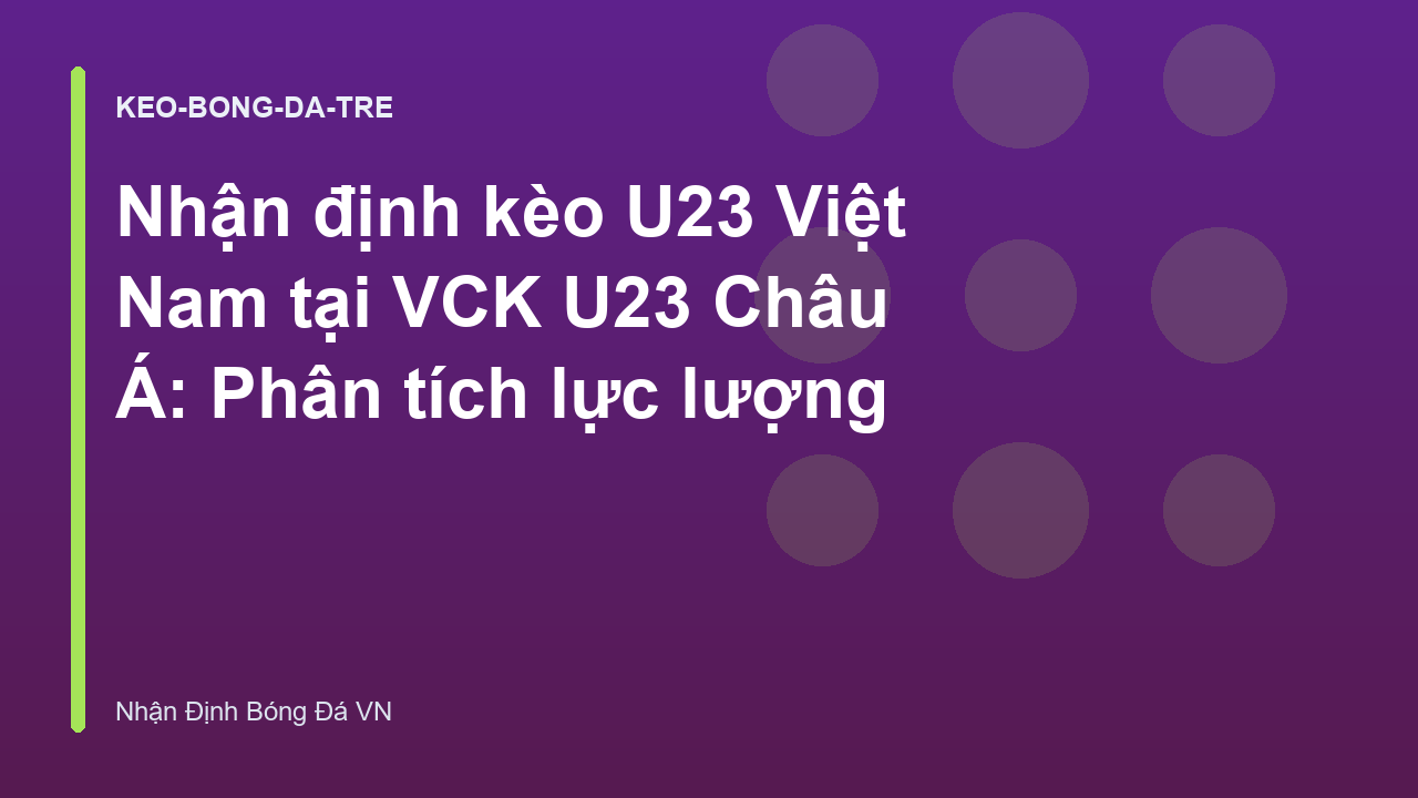 Nhận định kèo U23 Việt Nam tại VCK U23 Châu Á: Phân tích lực lượng