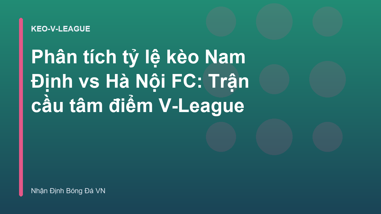 Phân tích tỷ lệ kèo Nam Định vs Hà Nội FC: Trận cầu tâm điểm V-League