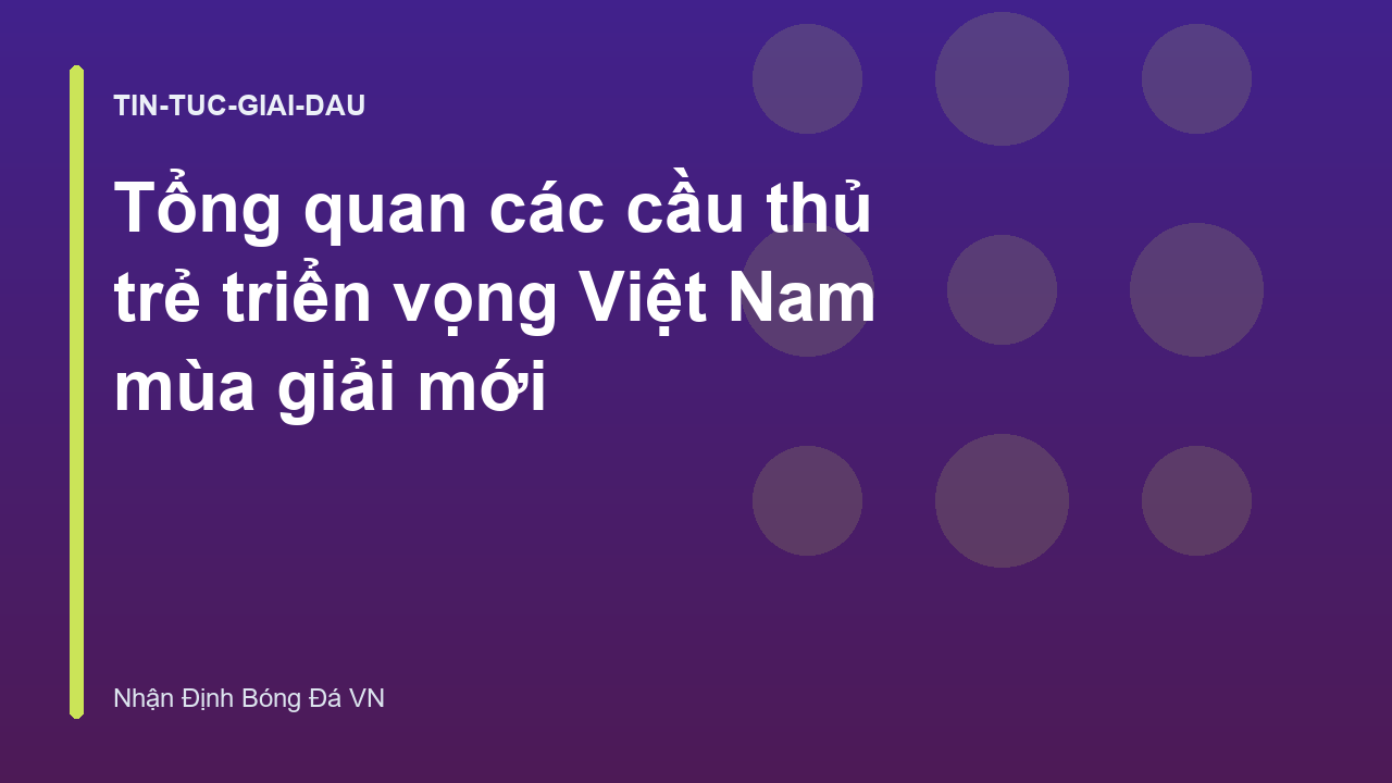 Tổng quan các cầu thủ trẻ triển vọng Việt Nam mùa giải mới